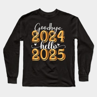 Goodbye 2024 Hello 2025 Happy New Year 2025 Long Sleeve T-Shirt